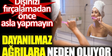 disinizi-fircalamadan-evvel-asla-yapmayin-dayanilmaz-agrilara-neden-oluyor-Ni8CtfwL.jpg