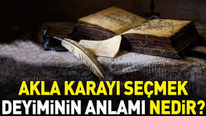akla-karayi-secmek-tabirinin-manasi-nedir-MQxxAqlS.jpg