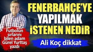 ali-koc-dikkat-fenerbahceye-yapilmak-istenen-nedir-gurel-yurttas-yazdi-vgFwM1G7.jpg