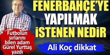ali-koc-dikkat-fenerbahceye-yapilmak-istenen-nedir-gurel-yurttas-yazdi-vgFwM1G7.jpg