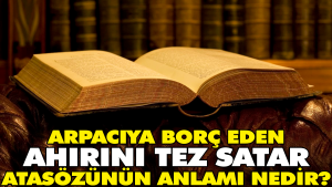 arpaciya-borc-eden-ahirini-tez-satar-atasozunun-manasi-nedir-Kz7LMwuf.jpg