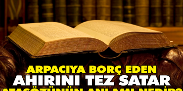 arpaciya-borc-eden-ahirini-tez-satar-atasozunun-manasi-nedir-Kz7LMwuf.jpg