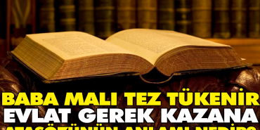 baba-mali-tez-tukenir-evlat-gerek-kazana-atasozunun-manasi-nedir-CuBE5ian.jpg