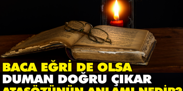 baca-egri-de-olsa-duman-gercek-cikar-atasozunun-manasi-nedir-vxuMjlx5.jpg
