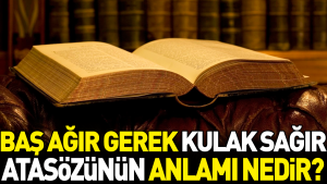 bas-agir-gerek-kulak-sagir-atasozunun-manasi-nedir-UdllPekO.jpg