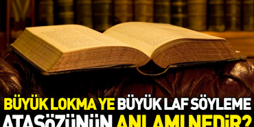 buyuk-lokma-ye-buyuk-laf-soyleme-atasozunun-manasi-nedir-ts6wZgNE.jpg