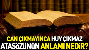 can-cikmayinca-huy-cikmaz-atasozunun-manasi-nedir-7Gma6F6f.jpg