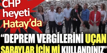 chp-heyeti-hatayda-deprem-vergilerini-ucan-saraylar-icin-mi-kullandiniz-pbzZC3t4.jpg