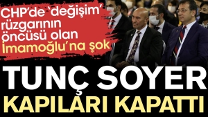 chpde-degisim-ruzgarinin-oncusu-olan-imamogluna-sok-tunc-soyer-kapilari-kapatti-gSz3E2nN.jpg