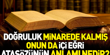 dogruluk-minarede-kalmis-onun-da-ici-egri-atasozunun-manasi-nedir-Py3Dubgw.jpg