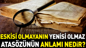 eskisi-olmayanin-yenisi-olmaz-atasozunun-manasi-nedir-ySAvWGvN.jpg