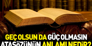 gec-olsun-da-guc-olmasin-atasozunun-manasi-nedir-94iRKBRO.jpg