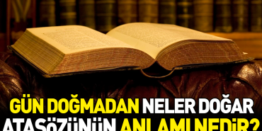gun-dogmadan-neler-dogar-atasozunun-manasi-nedir-jTFtL2sh.jpg