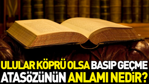ulular-kopru-olsa-basip-gecme-atasozunun-manasi-nedir-xyFpUSPB.jpg