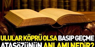 ulular-kopru-olsa-basip-gecme-atasozunun-manasi-nedir-xyFpUSPB.jpg